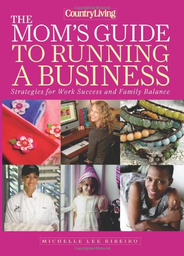 The Mom's Guide to Running a Business: Strategies for Work Success and Family Balance (Country Living) - 1253