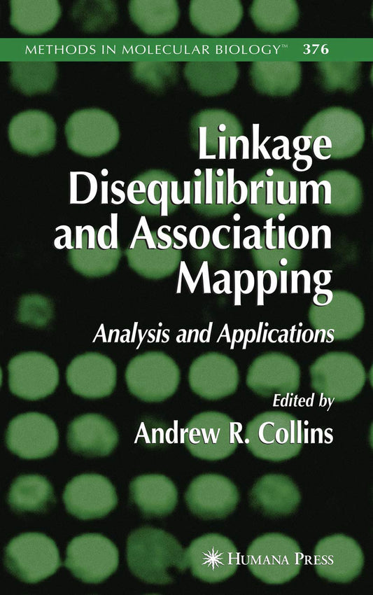 Linkage Disequilibrium and Association Mapping: Analysis and Applications (Methods in Molecular Biology, 376)