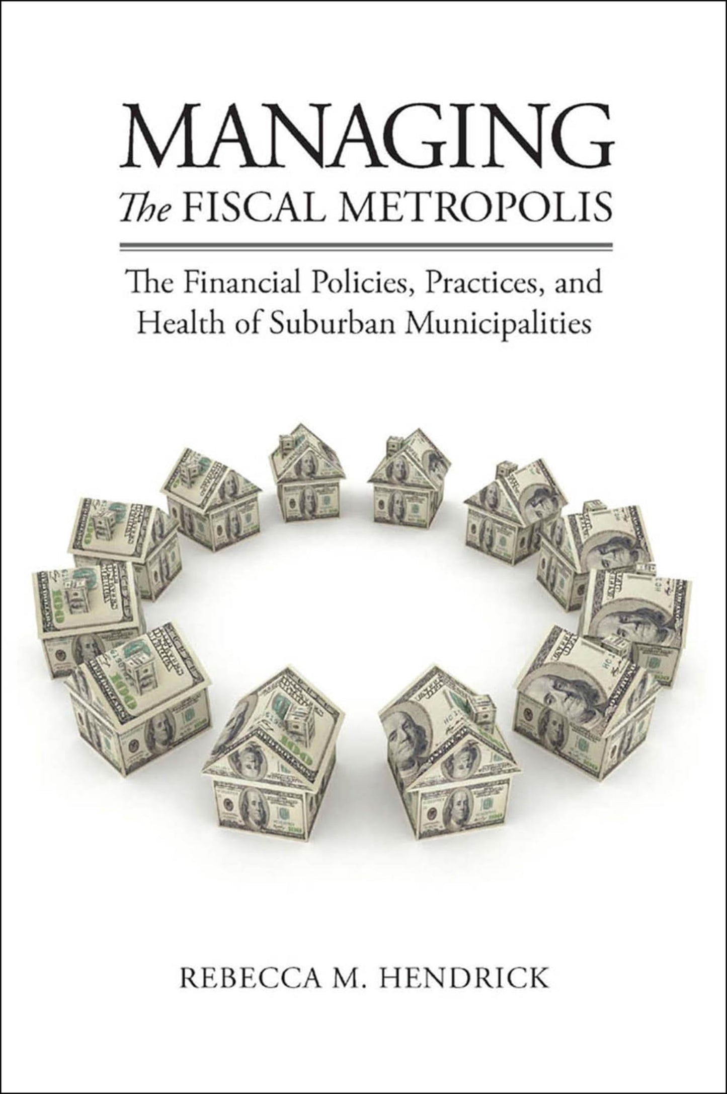 Managing the Fiscal Metropolis: The Financial Policies, Practices, and Health of Suburban Municipalities (American Government and Public Policy) - 6583