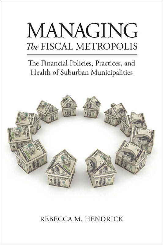 Managing the Fiscal Metropolis: The Financial Policies, Practices, and Health of Suburban Municipalities (American Government and Public Policy) - 6583