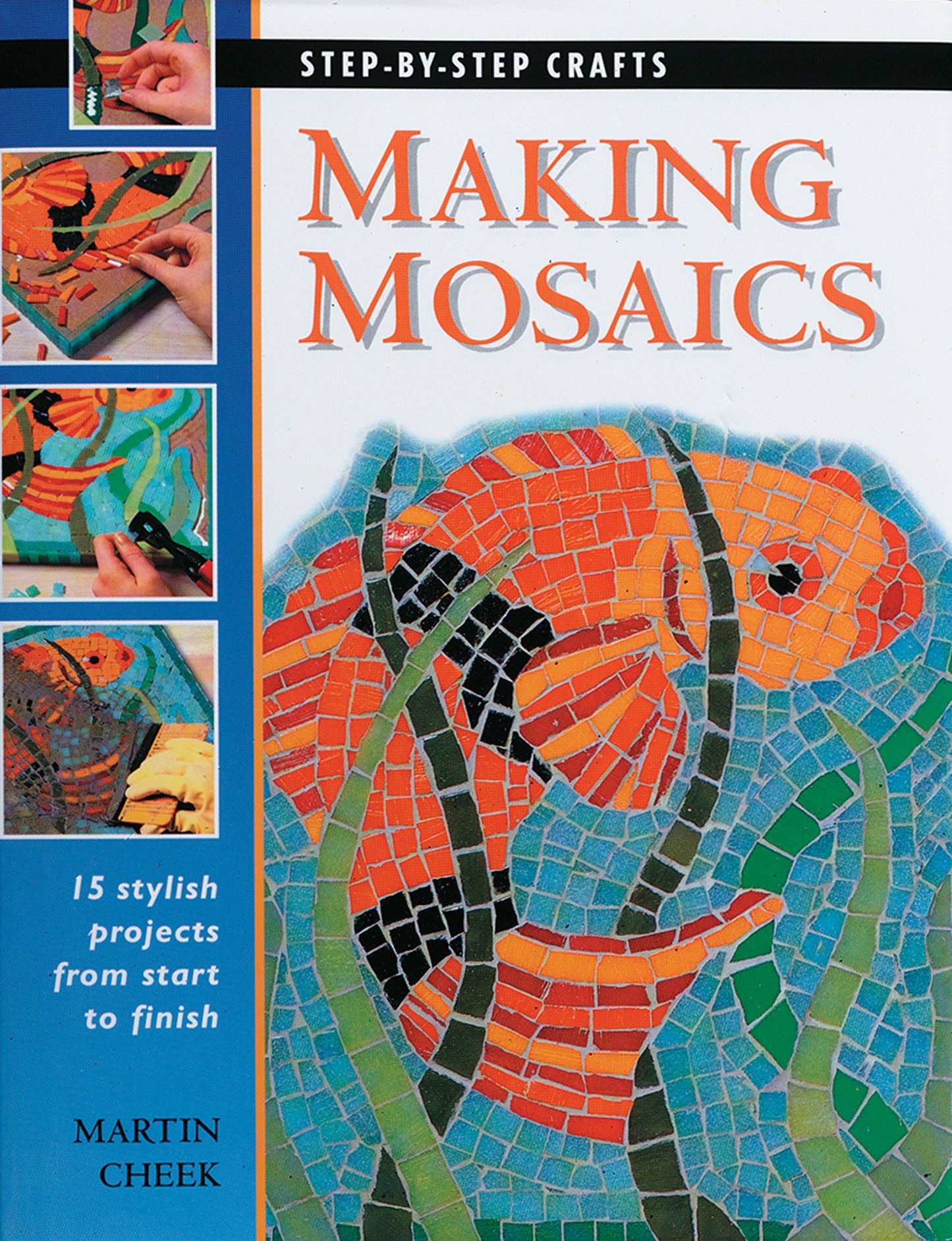 Making Mosaics: 15 Stylish Projects from Start to Finish (Step-by-Step Crafts)