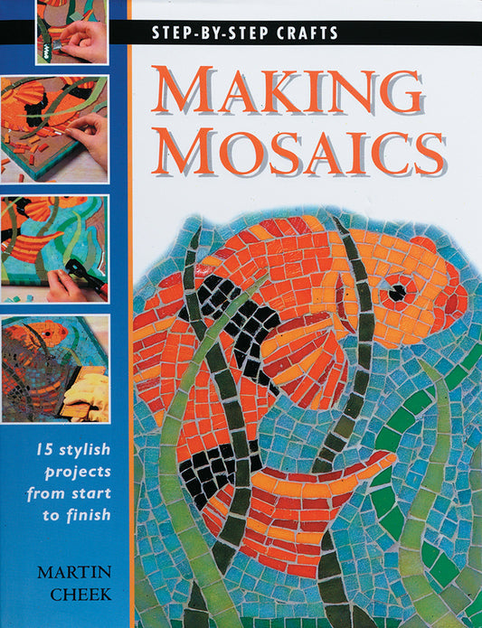 Making Mosaics: 15 Stylish Projects from Start to Finish (Step-by-Step Crafts)