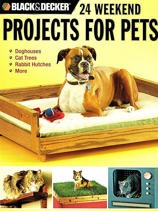 Black & Decker 24 Weekend Projects for Pets: Dog Houses, Cat Trees, Rabbit Hutches & More - 4424