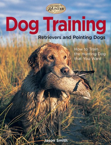 Dog Training: Retrievers and Pointing Dogs (The Complete Hunter)