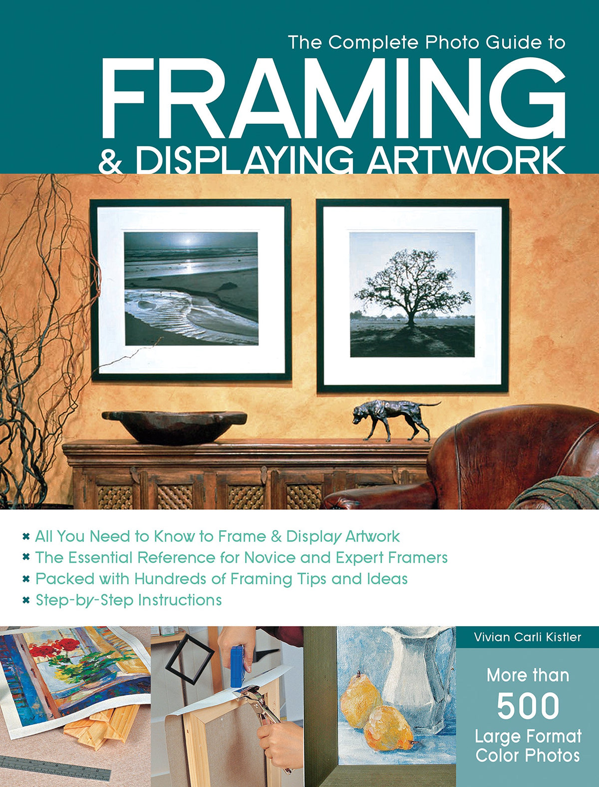 The Complete Photo Guide to Framing and Displaying Artwork: 500 Full-Color How-to Photos