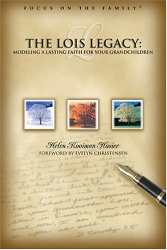 Living the Lois Legacy: Passing on a Lasting Faith to Your Grandchildren (Focus on the Family Presents)