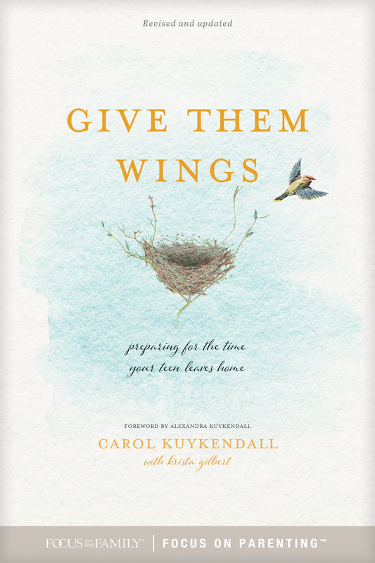 Give Them Wings: Preparing for the Time Your Teen Leaves Home