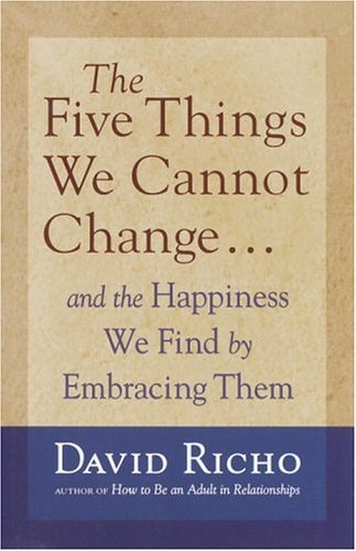 The Five Things We Cannot Change: And the Happiness We Find by Embracing Them