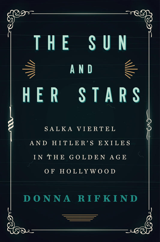 The Sun and Her Stars: Salka Viertel and Hitler's Exiles in the Golden Age of Hollywood