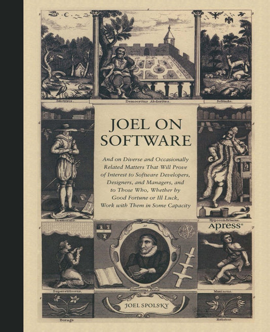 Joel on Software: And on Diverse and Occasionally Related Matters That Will Prove of Interest to Software Developers, Designers, and Managers, and to Those Who, Whether by Good Fortune or Ill Luck, Work with Them in Some...