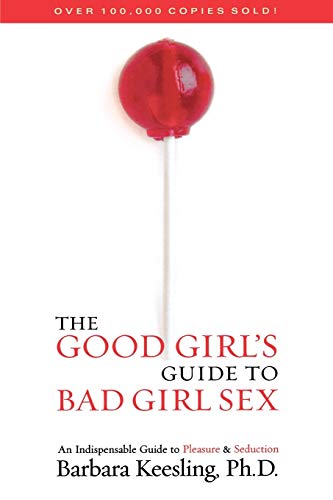 The Good Girl's Guide to Bad Girl Sex: An Indispensable Guide to Pleasure & Seduction - 5376