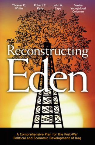 Reconstructing Eden: A Comprehensive Plan for the Post-War Political and Economic Development of Iraq