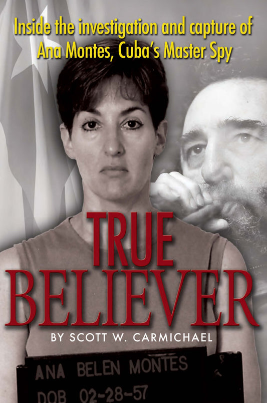 True Believer: Inside the Investigation and Capture of Ana Montes, Cuba's Master Spy - 7912