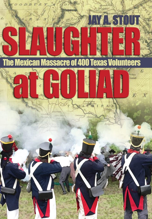 Slaughter at Goliad: The Mexican Massacre of 400 Texas Volunteers - 5703