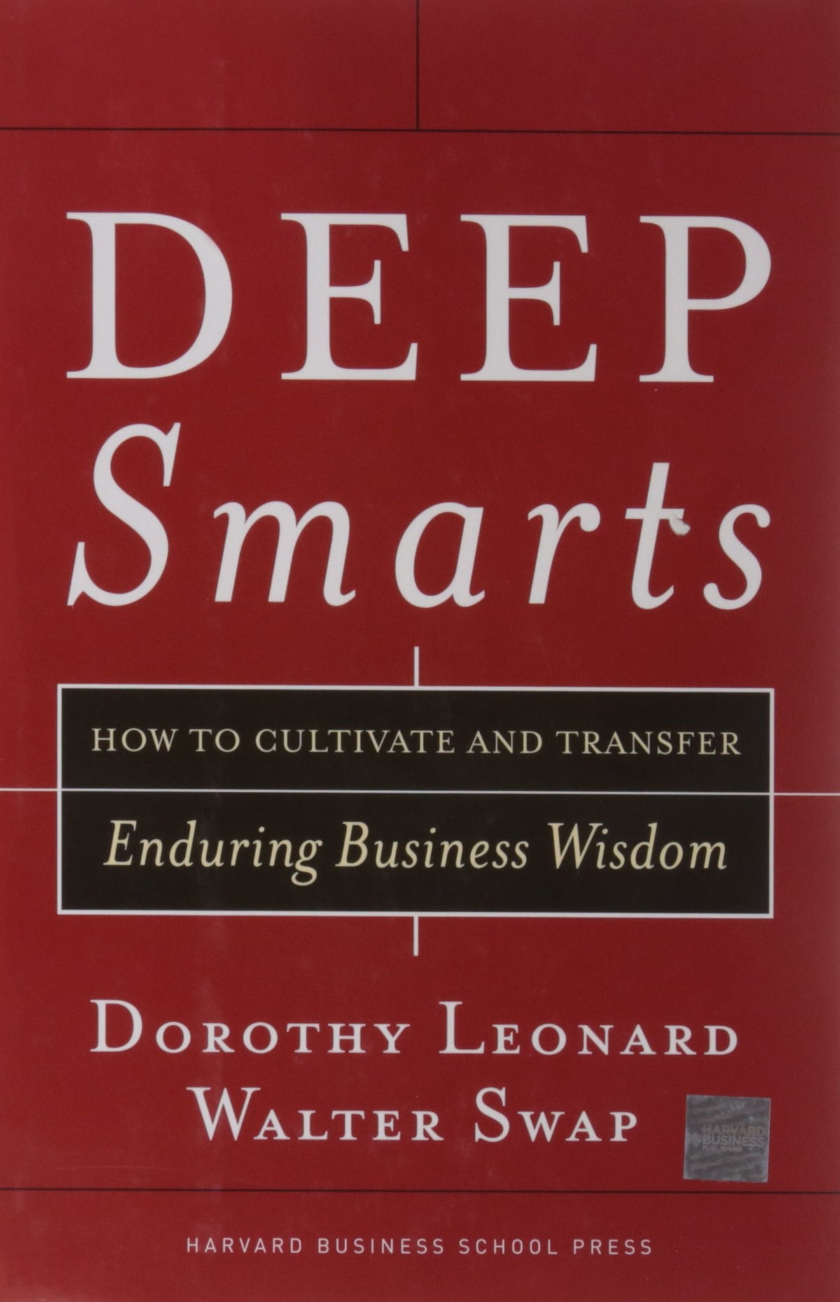 Deep Smarts: How to Cultivate and Transfer Enduring Business Wisdom