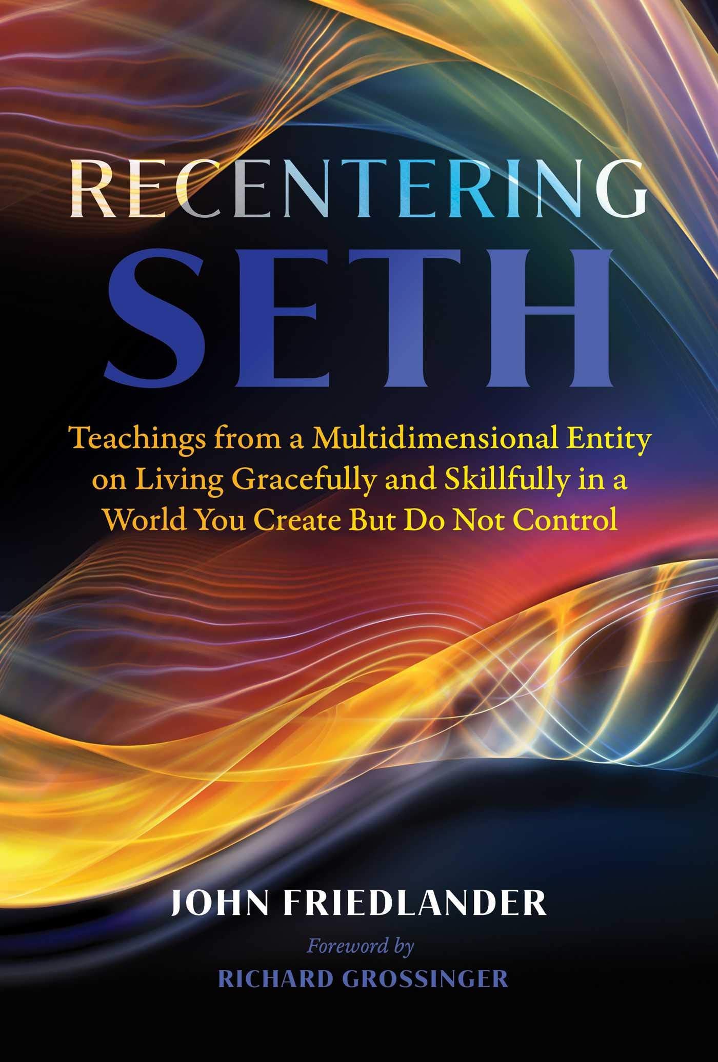 Recentering Seth: Teachings from a Multidimensional Entity on Living Gracefully and Skillfully in a World You Create But Do Not Control - 4809
