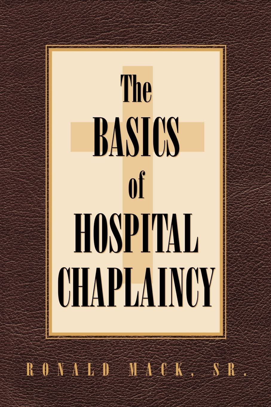 The Basics of Hospital Chaplaincy: A Basic Introduction and Fundamental Guide to Hospital Chaplaincy
