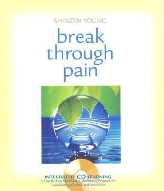 Break Through Pain: A Step-by-Step Mindfulness Meditation Program for Transforming Chronic and Acute Pain - 6006
