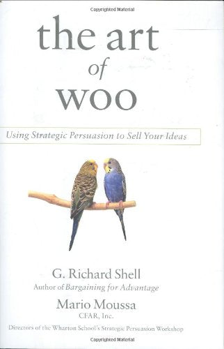 The Art of Woo: Using Strategic Persuasion to Sell Your Ideas