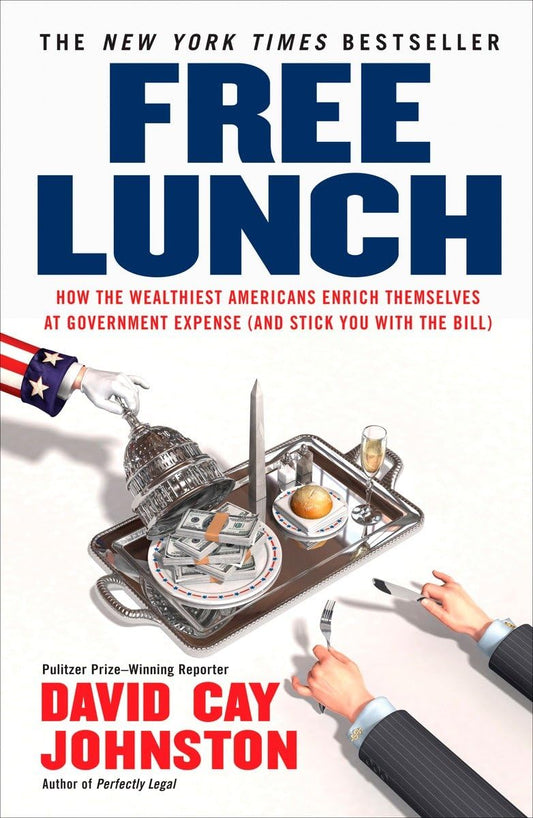 Free Lunch: How the Wealthiest Americans Enrich Themselves at Government Expense (and Stick You with the Bill) - 7835