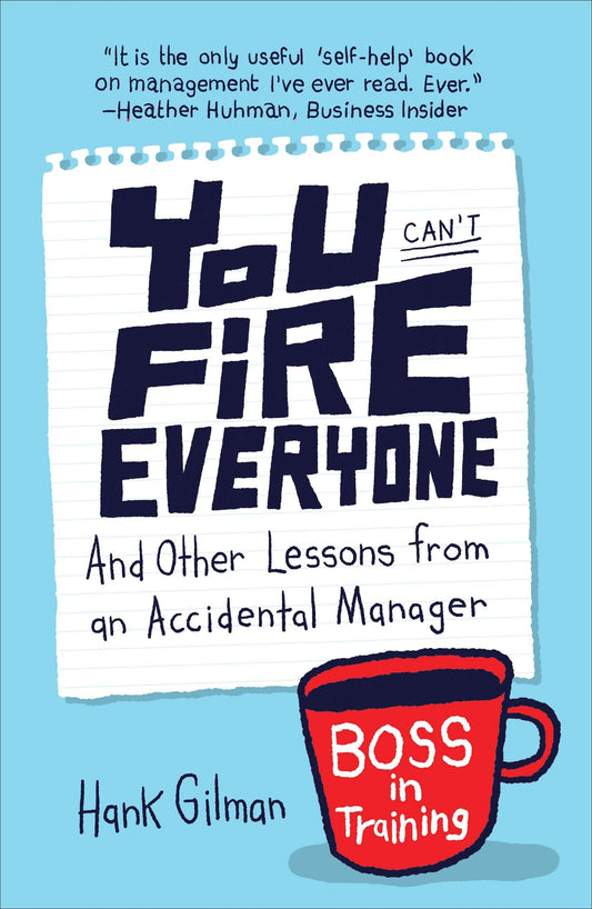 You Can't Fire Everyone: And Other Lessons from an Accidental Manager