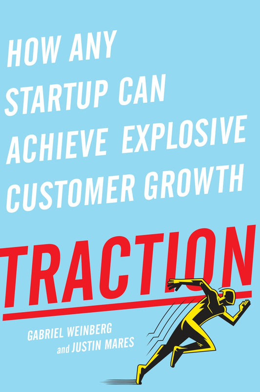 Traction: How Any Startup Can Achieve Explosive Customer Growth - 4092