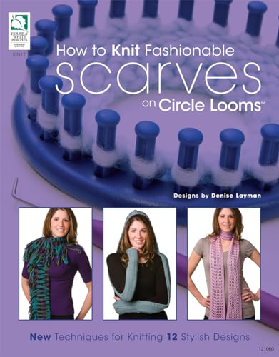 House of White Birches How to Knit Fashionable Scarves on Circle Looms Book