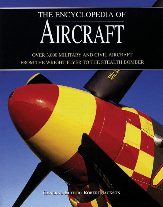 The Encyclopedia Of Aircraft: Over 3,000 Military And Civil Aircraft From The Wright Flyer To The Stealth Bomber