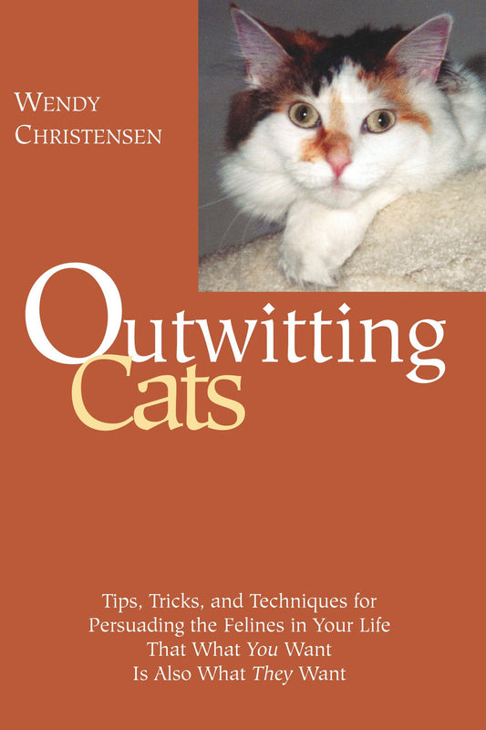 Outwitting Cats: Tips, Tricks and Techniques for Persuading the Felines in Your Life That What You Want Is Also What They Want - 9772