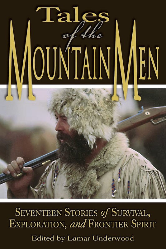 Tales of the Mountain Men: Seventeen Stories of Survival, Exploration, and Frontier Spirit