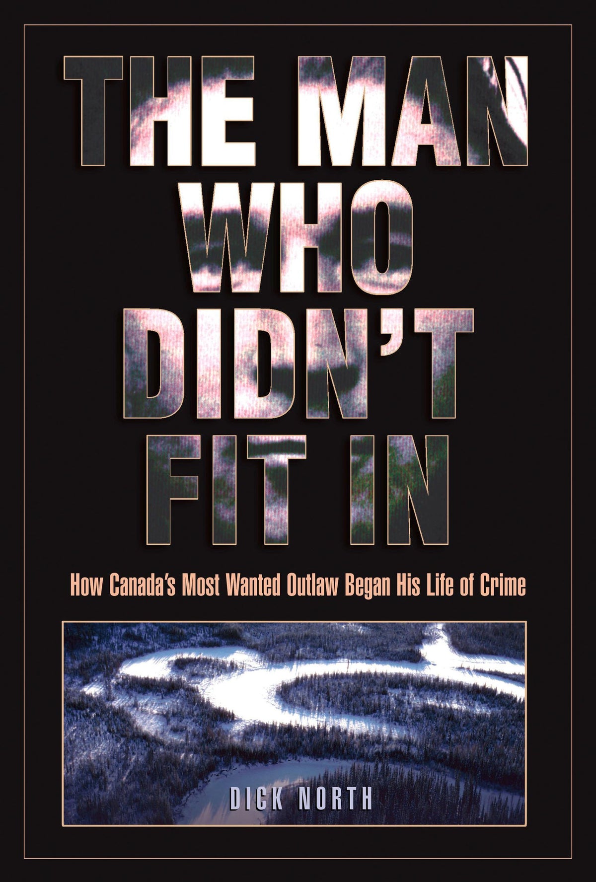 The Man Who Didn't Fit In: How Canada's Most Wanted Outlaw Began His Life of Crime