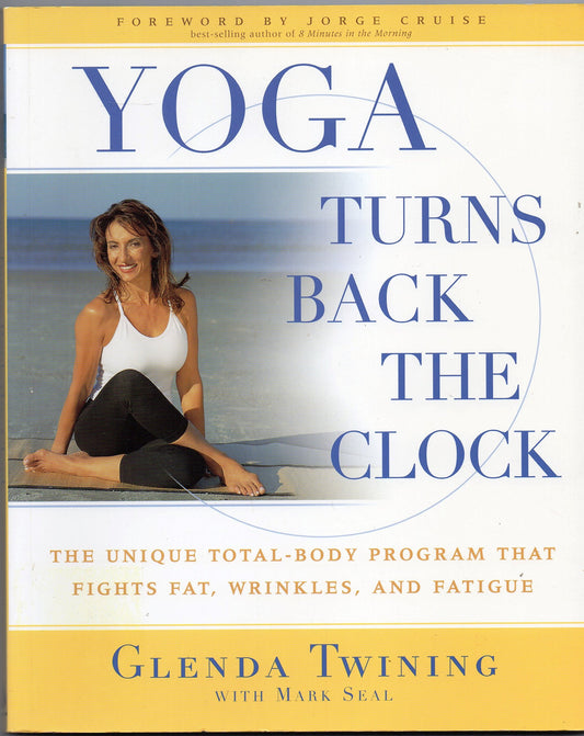 Yoga Turns Back the Clock: The Unique Total-Body Program that Fights Fat, Wrinkles and Fatigue