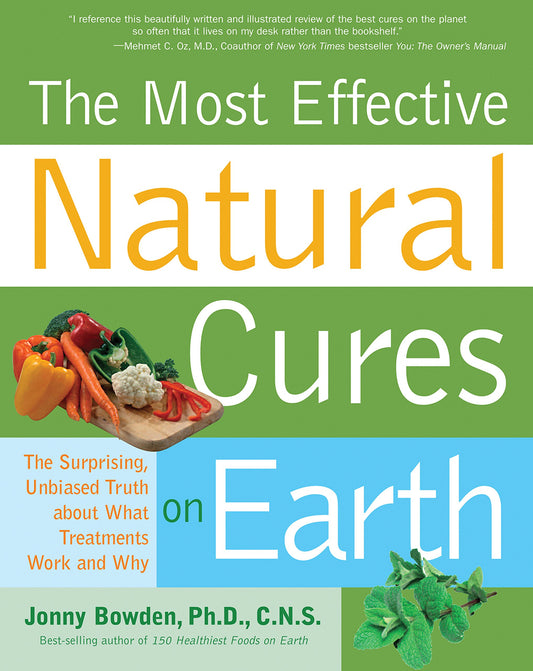 Most Effective Natural Cures on Earth: The Surprising Unbiased Truth about What Treatments Work and Why