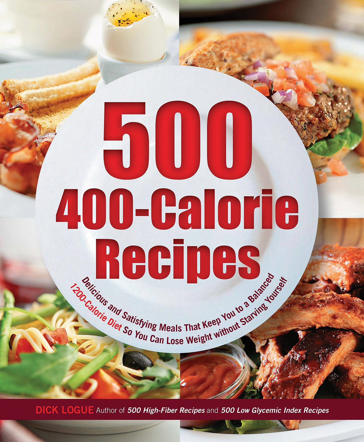 500 400-Calorie Recipes: Delicious and Satisfying Meals That Keep You to a Balanced 1200-Calorie Diet So You Can Lose Weight without Starving Yourself