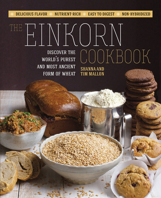The Einkorn Cookbook: Discover the World's Purest and Most Ancient Form of Wheat: Delicious Flavor - Nutrient-Rich - Easy to Digest - Non-Hybridized - 5643