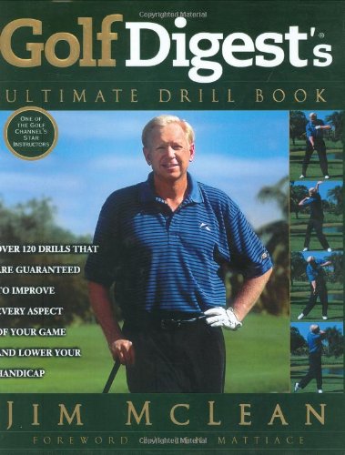 Golf Digest's Ultimate Drill Book: Over 120 Drills That Are Guaranteed to Improve Every Aspect of Your Game and Lower Your Handicap