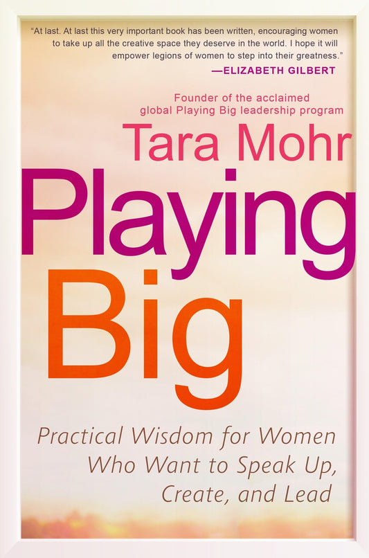 Playing Big: Practical Wisdom for Women Who Want to Speak Up, Create, and Lead - 4067