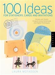 100 Ideas for Stationery, Cards, And Invitations: Simple And Stylish Projects Using Handmade And Digital Techniques - 1632