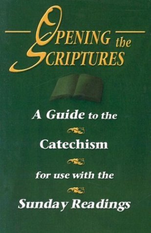 Opening the Scriptures: A Guide to the Catechism for Use with the Sunday Readings
