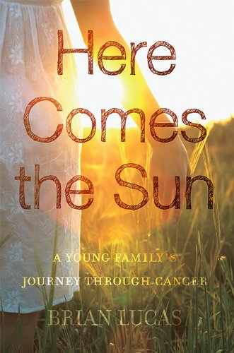 Here Comes the Sun: A Young Family's Journey through Cancer - 7504