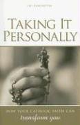 Taking It Personally: How Your Catholic Faith Can Transform You