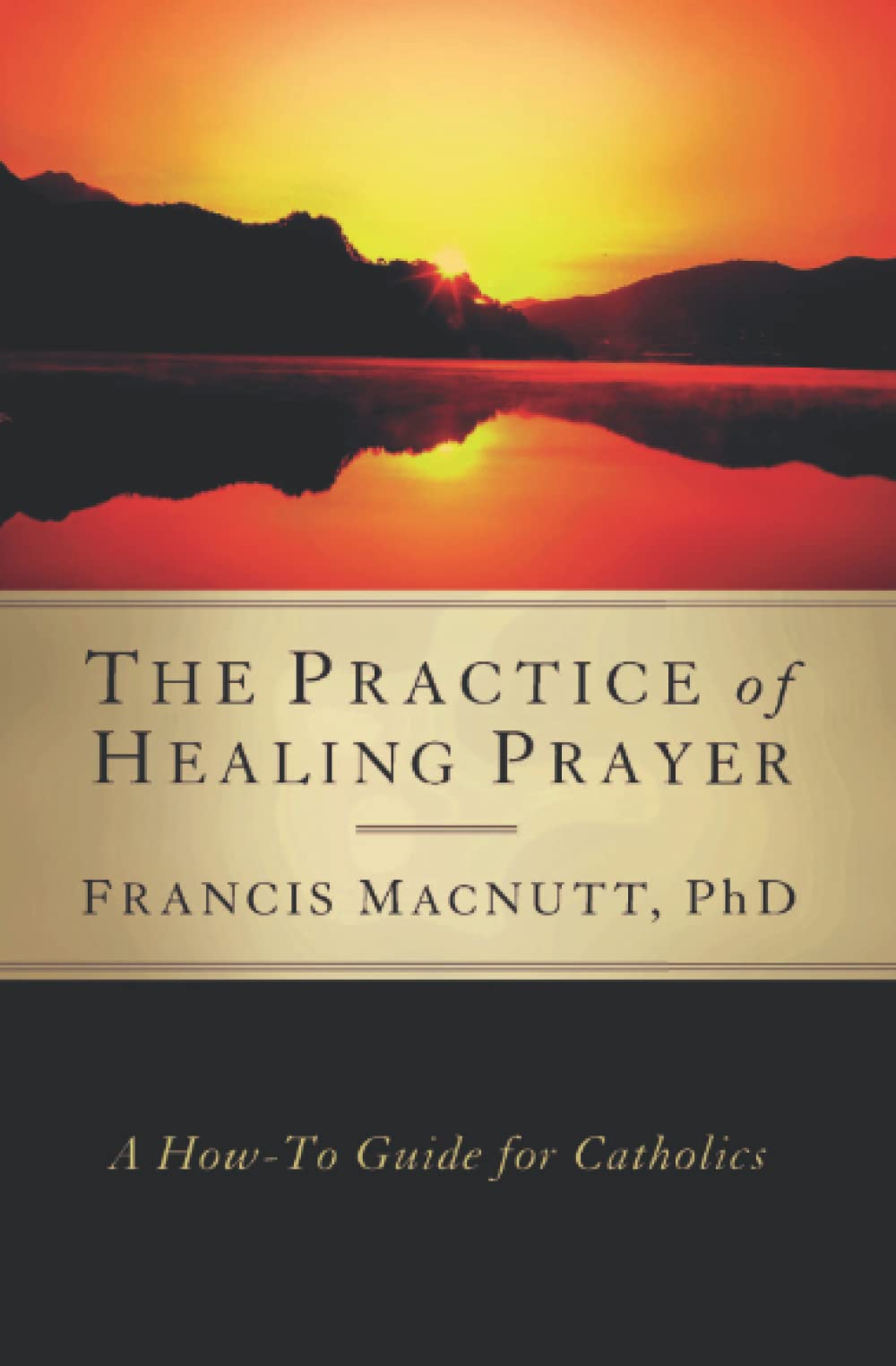 The Practice of Healing Prayer: A How-to Guide for Catholics