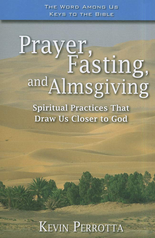 Prayer, Fasting, and Almsgiving: Spiritual Practices That Draw Us Closer to God