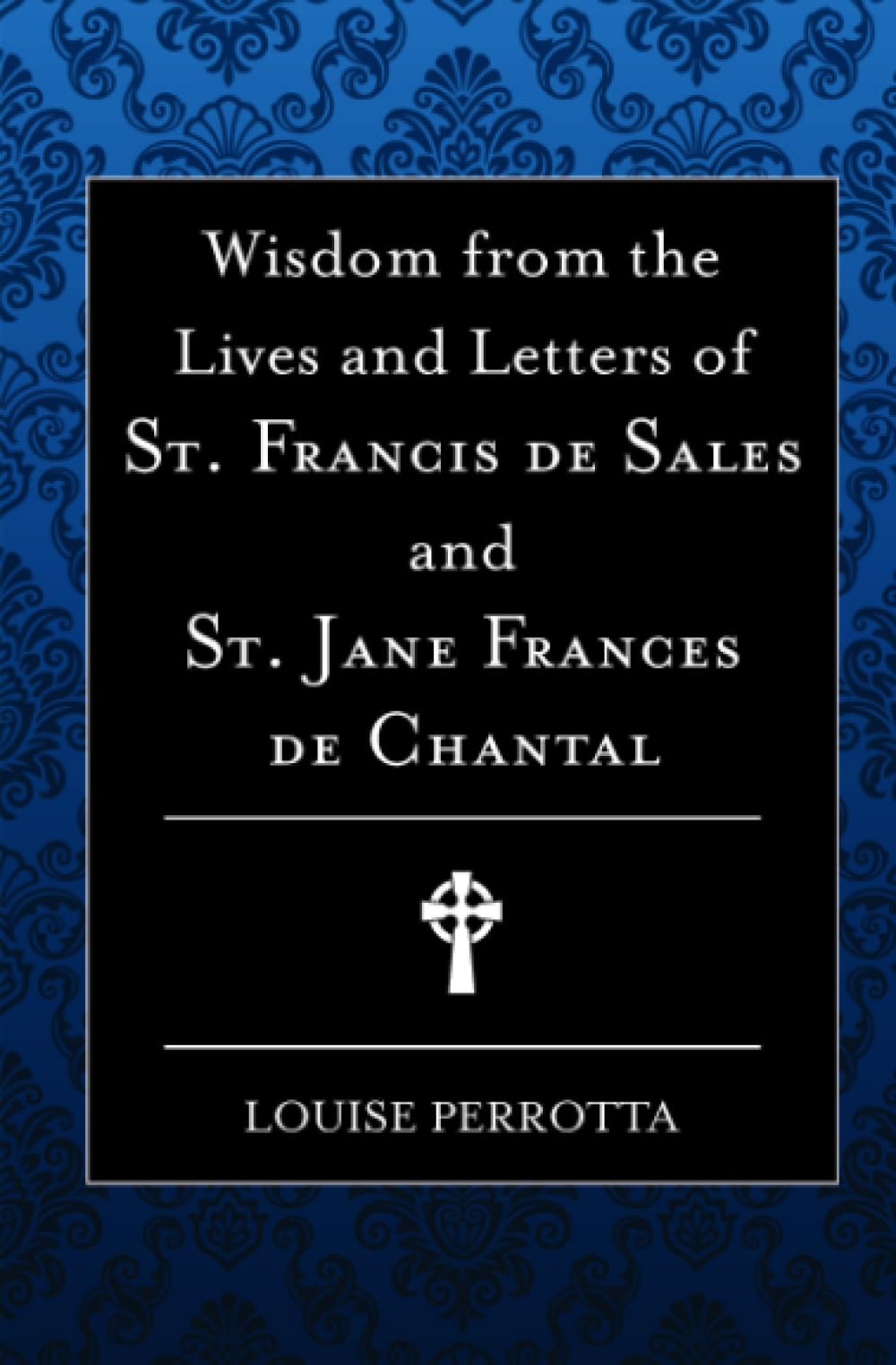 Wisdom from the Lives and Letters of St. Francis de Sales and St. Jane Frances de Chantal