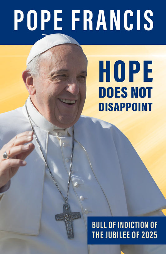 Hope Does Not Disappoint (Spes non confundit): Bull of Indiction of the Ordinary Jubilee of the Year 2025
