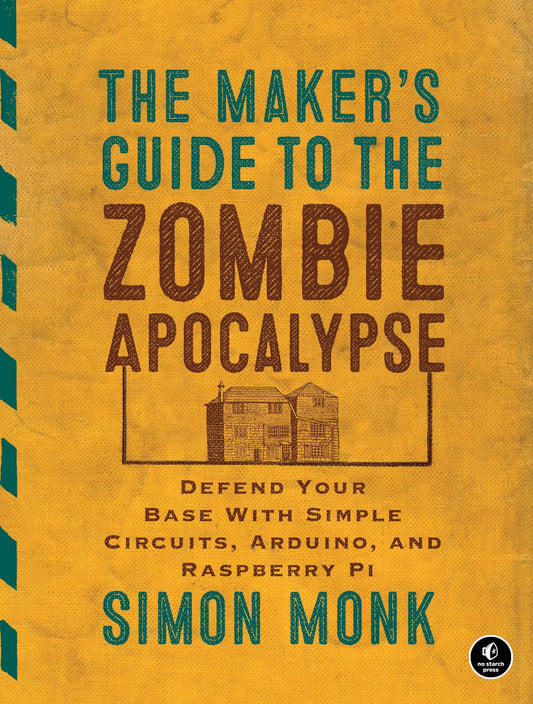 The Maker's Guide to the Zombie Apocalypse: Defend Your Base with Simple Circuits, Arduino, and Raspberry Pi - 6374