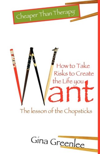 How to Take Risks to Create the Life You Want: The Lesson of the Chopsticks (Cheaper Than Therapy) - 9629