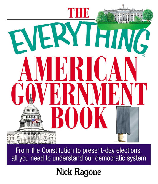 The Everything American Government Book: From the Constitution to Present-Day Elections, All You Need to Understand Our Democratic System (Everything® Series)