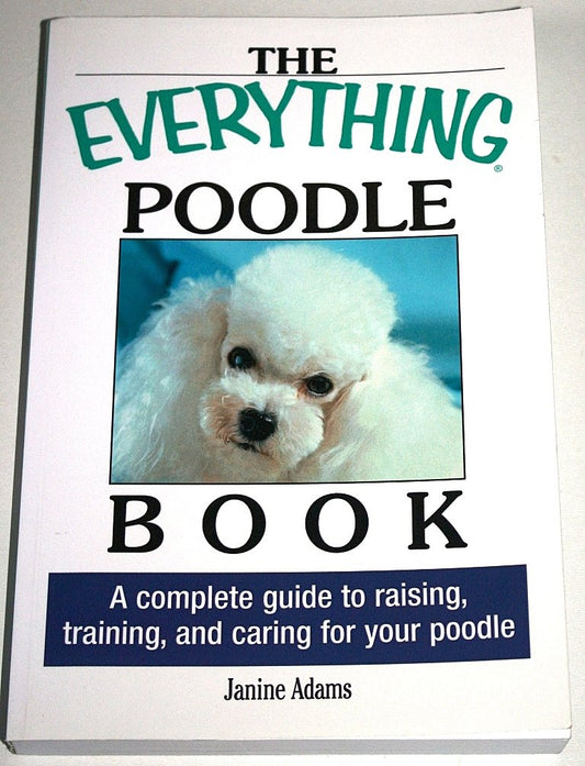 The Everything Poodle Book: A complete guide to raising, training, and caring for your poodle