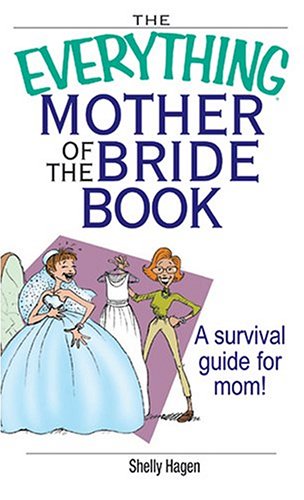 The Everything Mother Of The Bride Book: A Survival Guide for Mom!